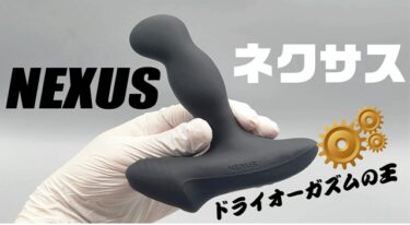 NEXUS ネクサスでドライオーガズムへ。ネクサスの種類や気持ち良い使い方を徹底解説。