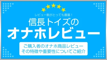 オナホレビューなら信長トイズ！オナホールのレビューの見方や購入基準を徹底解説。