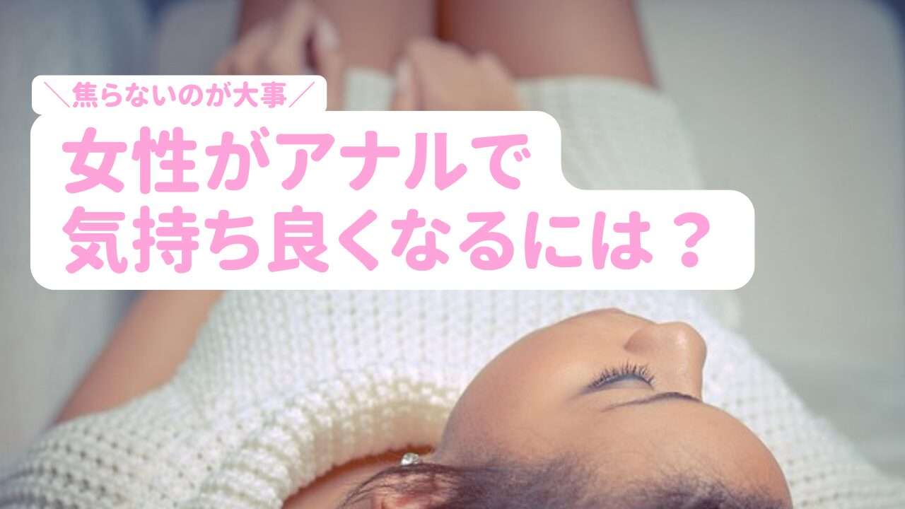女性がアナルで気持ちよくなるには？