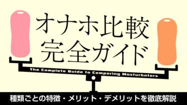 【オナホ比較完全ガイド】オナホールの種類と比較・オナホのメリットデメリットを徹底解説